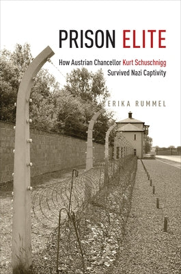 Prison Elite: How Austrian Chancellor Kurt Schuschnigg Survived Nazi Captivity by Rummel, Erika