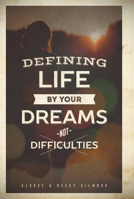 Defining Life by Your Dreams Not Difficulties by George