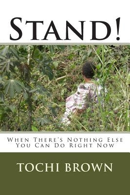 Stand!: When There's Nothing Else You Can Do Right Now by Brown, Tochi