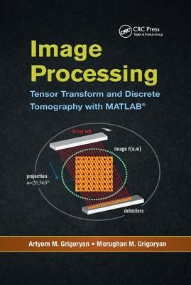 Image Processing: Tensor Transform and Discrete Tomography with MATLAB (R) by Grigoryan, Artyom M.