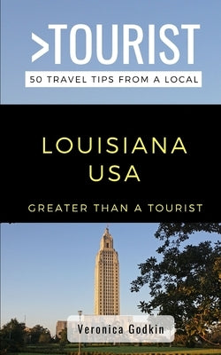 Greater Than a Tourist- Louisiana USA: 50 Travel Tips from a Local by Godkin, Veronica