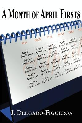 A Month of April Firsts by Delgado-Figueroa, J.