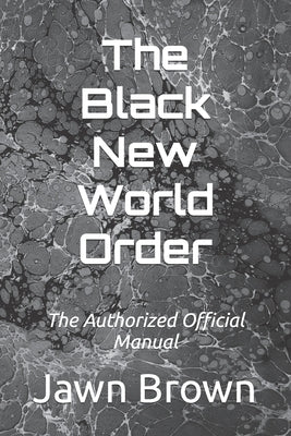 The Black New World Order: The Authorized Official Manual by Brown, Jawn