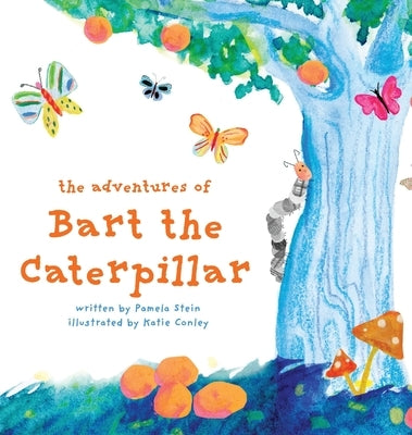 The Adventures of Bart The Caterpillar by Stein, Pamela