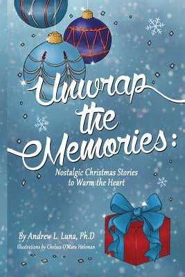 Unwrap the Memories: Nostalgic Christmas Stories to Warm the Heart by Luna, Andrew L.