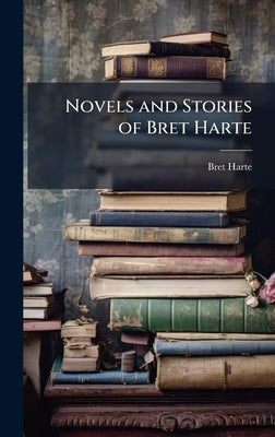 Novels and Stories of Bret Harte by Harte, Bret