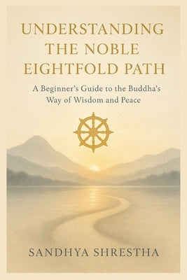 Understanding the Noble Eightfold Path by Shrestha, Sandhya