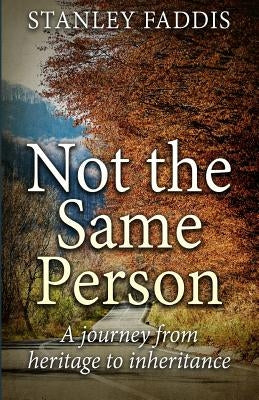 Not the Same Person: A journey from heritage to inheritance by Faddis, Stanley E.