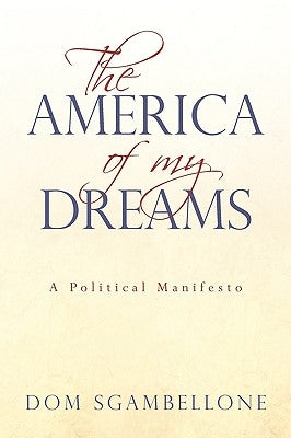 The America of My Dreams: A Political Manifesto by Dom Sgambellone, Sgambellone
