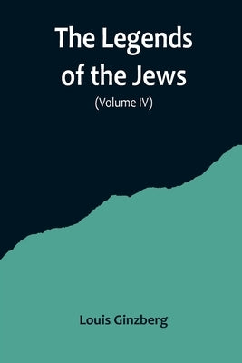 The Legends of the Jews( Volume IV) by Ginzberg, Louis