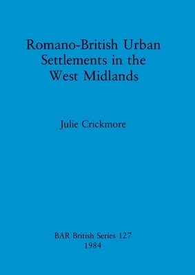 Romano-British Urban Settlements in the West Midlands by Crickmore, Julie