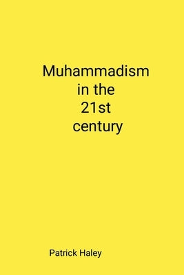 Muhammadism and the 21st Century by Haley, Patrick