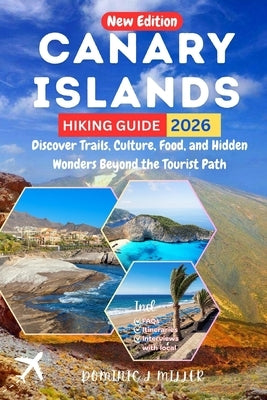 Canary Islands Hiking Guide 2026: Discover Trails, Culture, Food, and Hidden Wonders Beyond the Tourist Path by Miller, Dominic J.
