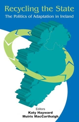 Recycling the State: The Politics of Adaptation in Ireland by Hayward, Katy