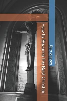 How to Become the Best Christian by Gaskin, James