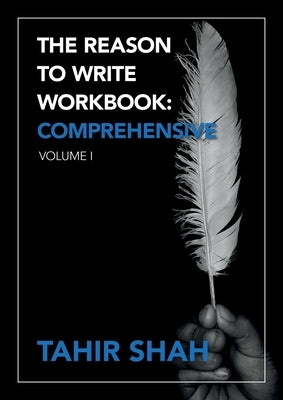 The Reason to Write Workbook: Comprehensive: Volume I by Shah, Tahir