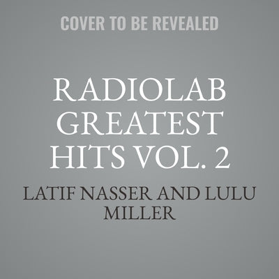 Radiolab Greatest Hits Vol. 2 by Nasser, Latif