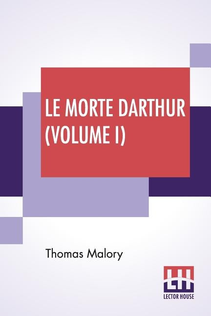 Le Morte Darthur (Volume I): Sir Thomas Malory'S Book Of King Arthur And Of His Noble Knights Of The Round Table. The Text Of Caxton Edited, With A by Malory, Thomas