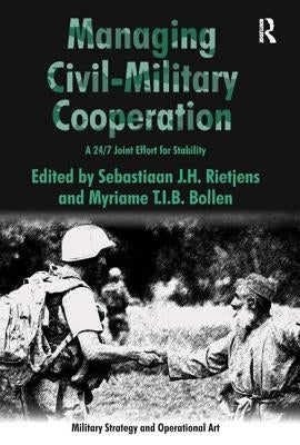 Managing Civil-Military Cooperation: A 24/7 Joint Effort for Stability by Bollen, Myriame T. I. B.
