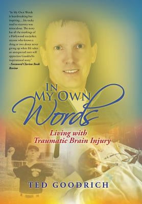 In My Own Words: Living with Traumatic Brain Injury by Goodrich, Ted