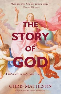 The Story of God: A Biblical Comedy about Love (and Hate) by Matheson, Chris