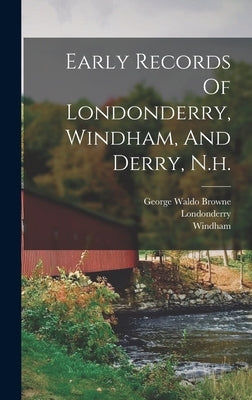 Early Records Of Londonderry, Windham, And Derry, N.h. by (N H. )., Londonderry