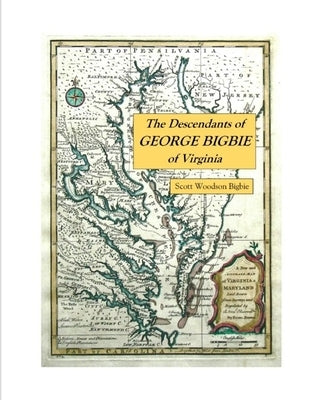 The Descendants of George Bigbie of Virginia by Bigbie, Scott
