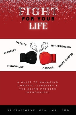 Fight for Your Life: A Guide to Managing Chronic Illnesses and the Aging Process (Menopause) by Claiborne, Bj