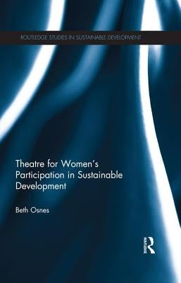 Theatre for Women's Participation in Sustainable Development by Osnes, Beth