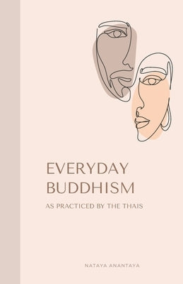 Everyday Buddhism: As Practiced by the Thais by Anantaya, Nataya