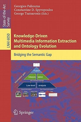 Knowledge-Driven Multimedia Information Extraction and Ontology Evolution: Bridging the Semantic Gap by Paliouras, Georgios