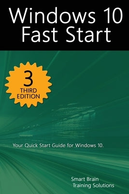 Windows 10 Fast Start, 3rd Edition: A Quick Start Guide to Windows 10 by Training Solutions, Smart Brain
