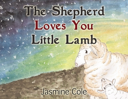 The Shepherd Loves You Little Lamb by Cole, Jasmine