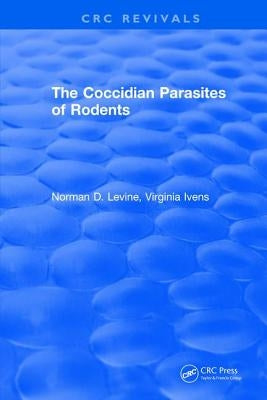 The Coccidian Parasites of Rodents by Levine, Norman D.