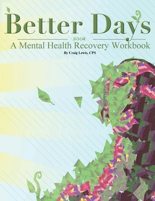 Better Days: A Mental Health Recovery Workbook by Cps, Craig Lewis