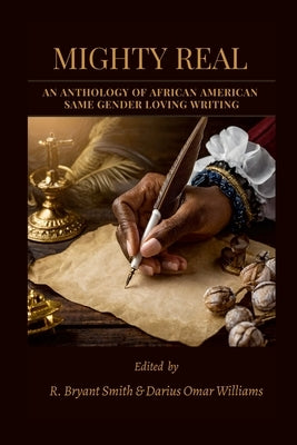 Mighty Real: An Anthology of African American Same Gender Loving Writing by And Darius Omar Williams, R. B.