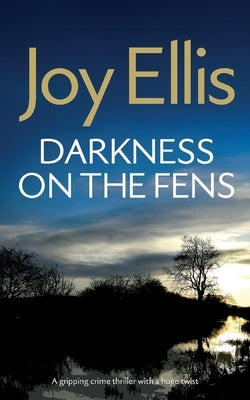 DARKNESS ON THE FENS a gripping crime thriller with a huge twist by Ellis, Joy