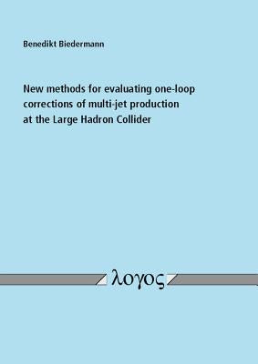 New Methods for Evaluating One-Loop Corrections of Multi-Jet Production at the Large Hadron Collider by Biedermann, Benedikt