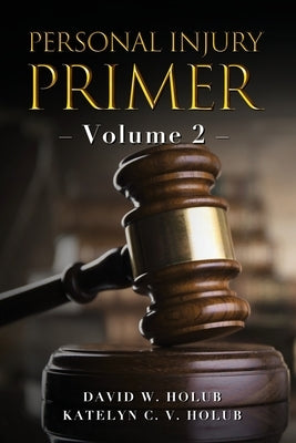 Personal Injury Primer: Volume 2 by Holub, Katelyn C. V.
