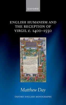 English Humanism and the Reception of Virgil C. 1400-1550 by Day, Matthew