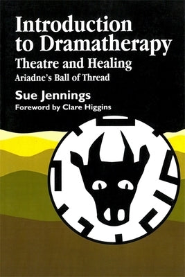 Introduction to Dramatherapy: Theatre and Healing - Ariadne's Ball of Thread by Jennings, Sue