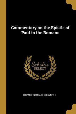 Commentary on the Epistle of Paul to the Romans by Bosworth, Edward Increase