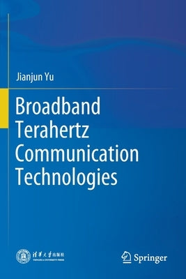 Broadband Terahertz Communication Technologies by Yu, Jianjun