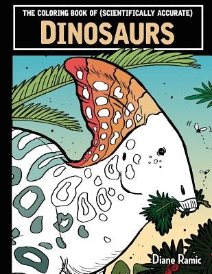 The Coloring Book of (Scientifically Accurate) Dinosaurs by Ramic, Diane