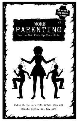 Woke Parenting #5: Parenting Without Losing Your Shit (Even When Your Kids Are Acting Like Shitheads) by Harper Phd Lpc-S, Acs Acn, Faith