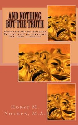 And nothing but the truth: Information gathering techniques for law enforcement agents and interested laymen by Nothen Ma, Horst M.