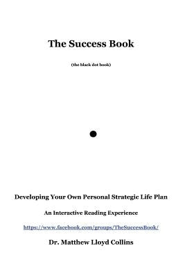The Success Book: Developing Your Own Personal Strategic Life Plan by Collins, Matthew