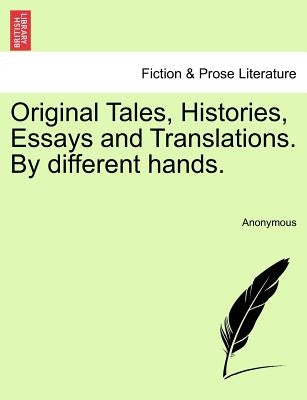 Original Tales, Histories, Essays and Translations. by Different Hands. by Anonymous