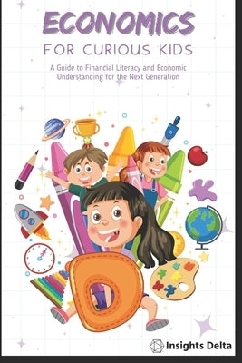 Economics and Children: A Guide to Financial Literacy and Economic Understanding for the Next Generation by Delta, Insights