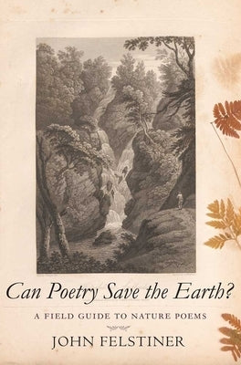 Can Poetry Save the Earth?: A Field Guide to Nature Poems by Felstiner, John